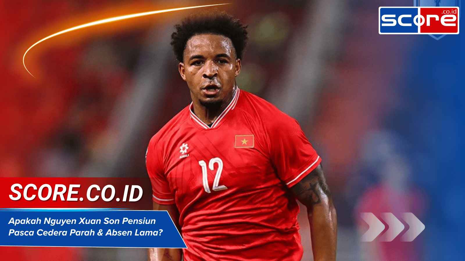 Apakah Nguyen Xuan Son Pensiun Pasca Cedera Parah & Absen Lama 2025?