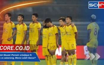 Bedah Skuad: Pemain sriwijaya fc dulu vs sekarang, Mana yang Lebih Strong