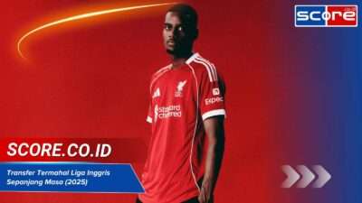 Transfer Termahal Liga Inggris Sepanjang Masa, Update Terbaru 2025