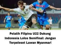 Pelatih Filipina U22 Dukung Indonesia Lolos Semifinal: Jangan Terpeleset Lawan Myanmar!