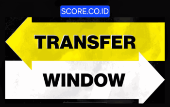 Kapan Jendela Transfer Dibuka dan Ditutup? Berikut Rangkuman Lengkap Versi SCORE.CO.ID