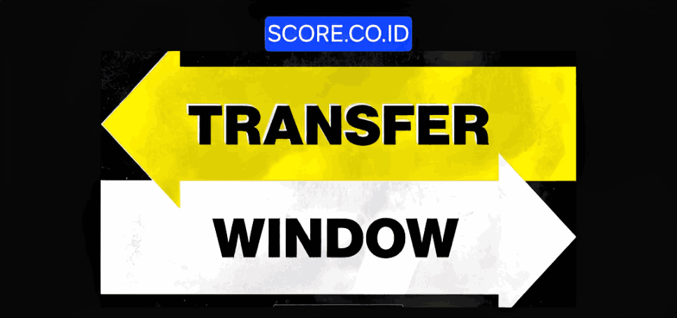Kapan Jendela Transfer Dibuka dan Ditutup? Berikut Rangkuman Lengkap Versi SCORE.CO.ID