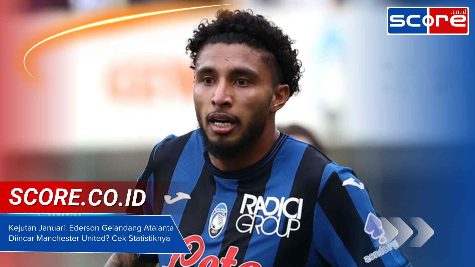 Kejutan Januari: Ederson Gelandang Atalanta Diincar Manchester United? Cek Statistiknya