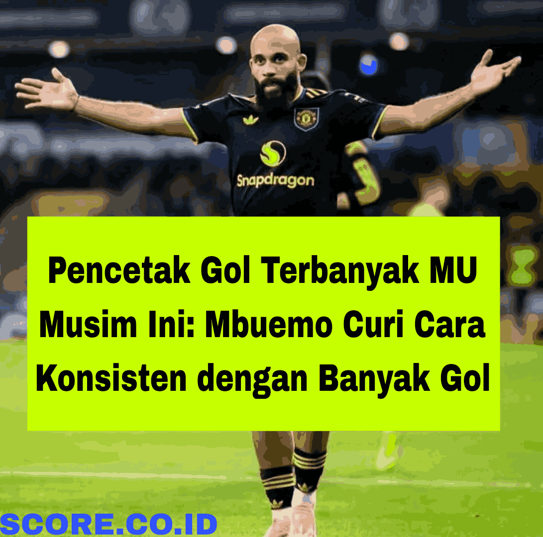Pencetak Gol Terbanyak MU Musim Ini: Mbuemo Curi Cara Konsisten dengan Banyak Gol
