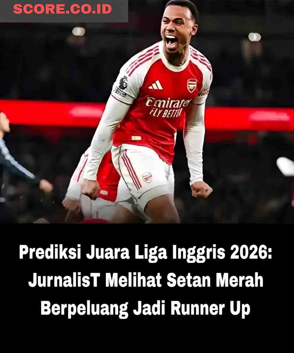 Prediksi Juara Liga Inggris 2026: JurnalisT Melihat Setan Merah Berpeluang Jadi Runner Up