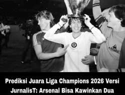 Prediksi Juara Liga Champions 2026 Versi JurnalisT: Arsenal Bisa Kawinkan Dua Gelar Kecuali Disalip 1 Klub
