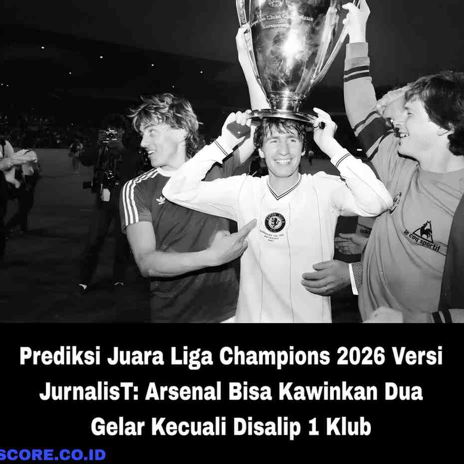 Prediksi Juara Liga Champions 2026 Versi JurnalisT: Arsenal Bisa Kawinkan Dua Gelar Kecuali Disalip 1 Klub